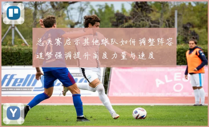 总决赛启示其他球队如何调整阵容追梦强调提升高度力量与速度