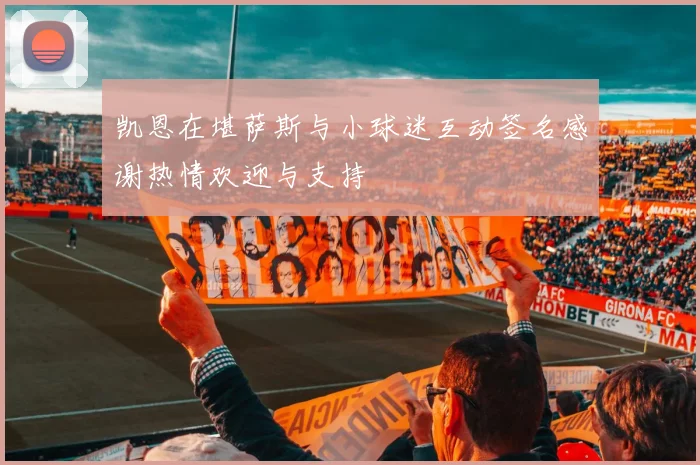 凯恩在堪萨斯与小球迷互动签名感谢热情欢迎与支持